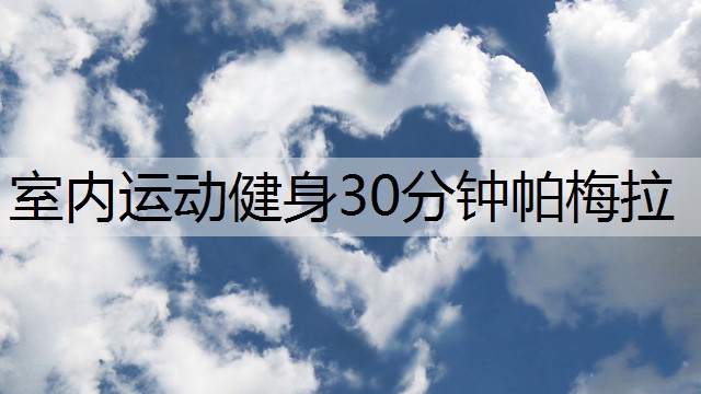 室内运动健身30分钟帕梅拉