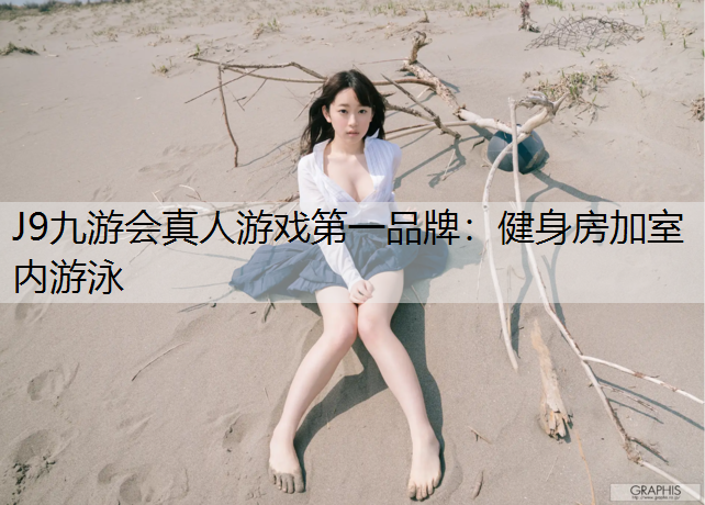 J9九游会真人游戏第一品牌：健身房加室内游泳